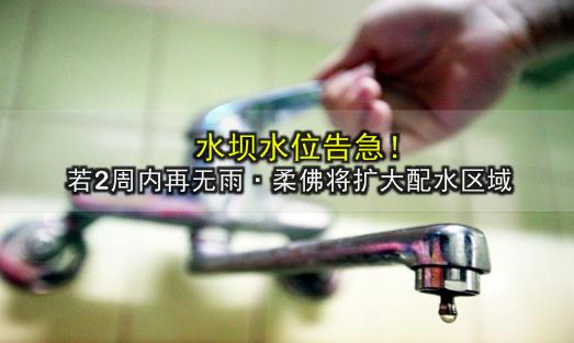水坝水位告急！若2周内再无雨 · 柔佛将扩大配水区域
