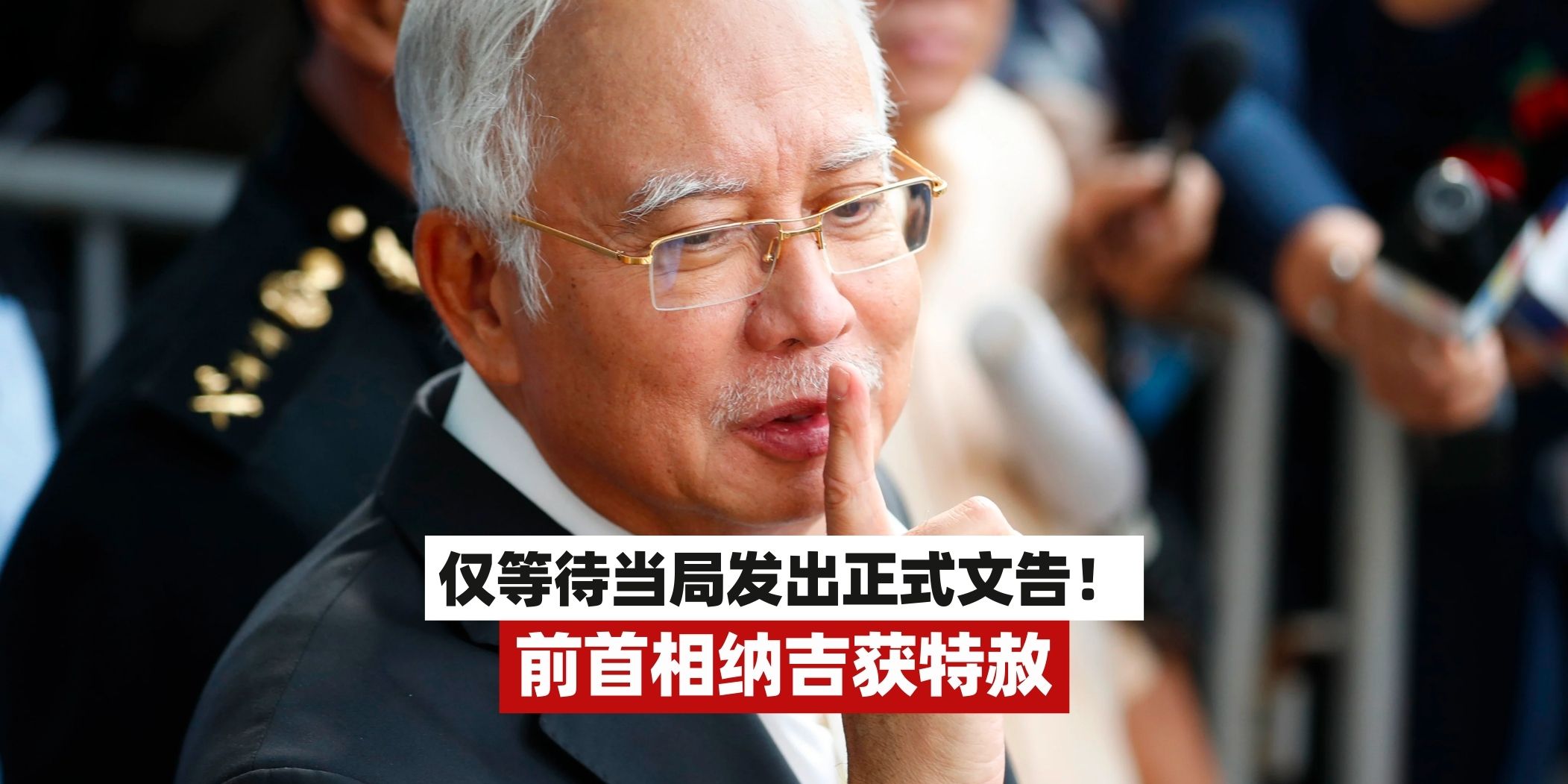 【🇲🇾前首相拿督斯里纳吉将获得特赦！等待当局发出正式文告！】