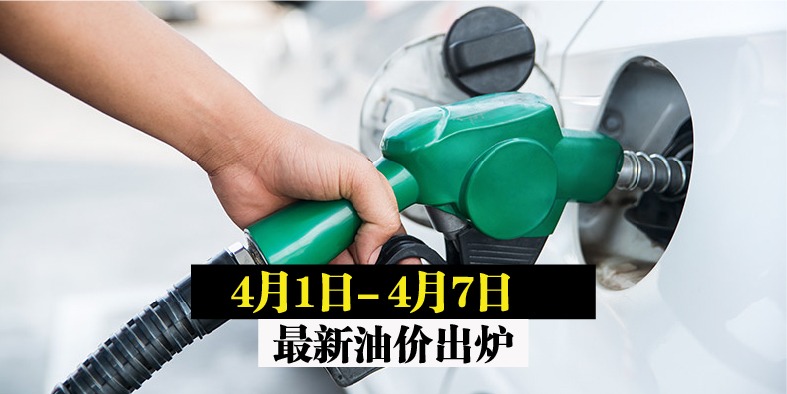 【4月1日-4月7日】最新油价出炉！