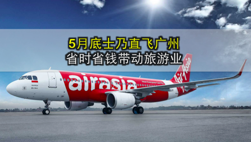 5月底士乃直飞广州 省时省钱带动旅游业