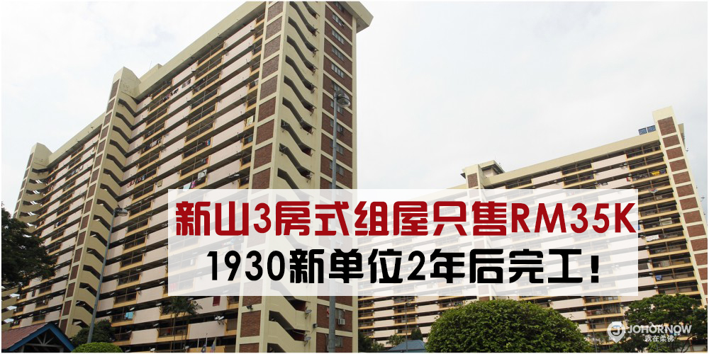 3房式组屋单位只售RM35K 新山4大地点1930个新单位，两年后完工！