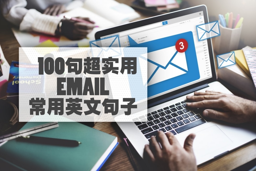 工作必备！超实用的100句EMAIL常用英文句子 ‧ 学会了就可以写出专业邮件！