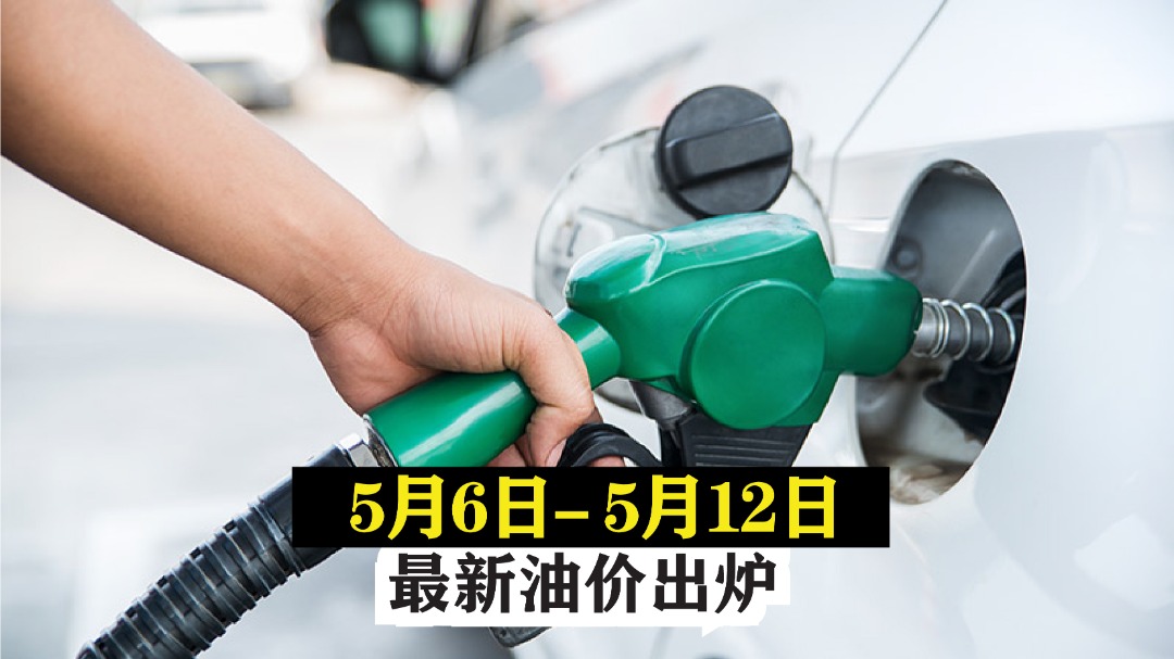 【5月6日 – 5月12日】最新油价出炉！