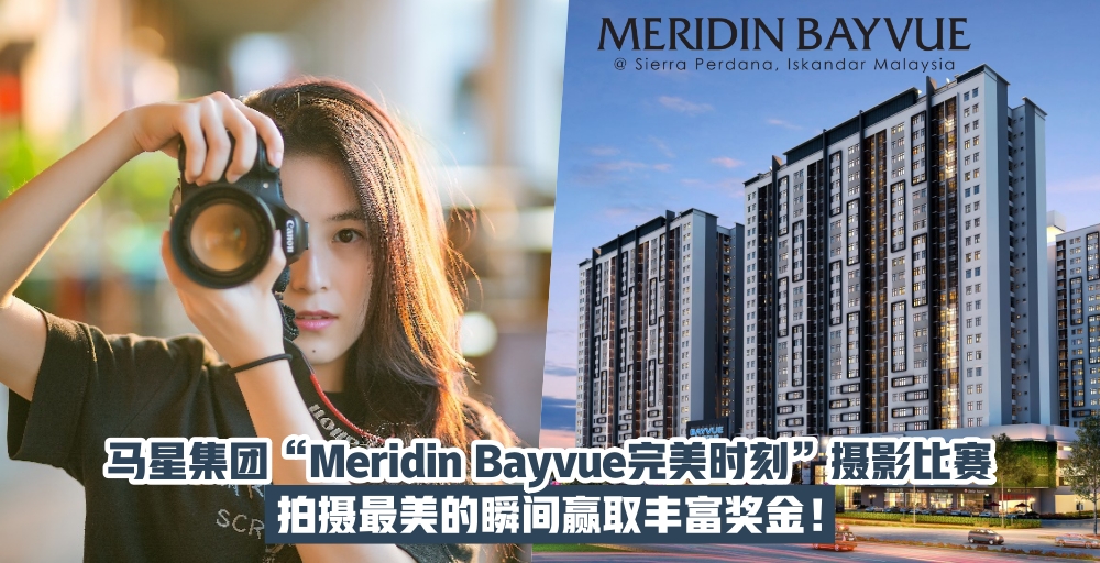 【免费报名！】马星集团“Meridin Bayvue完美时刻”摄影比赛 · 拍摄最美的瞬间带走丰富奖金...