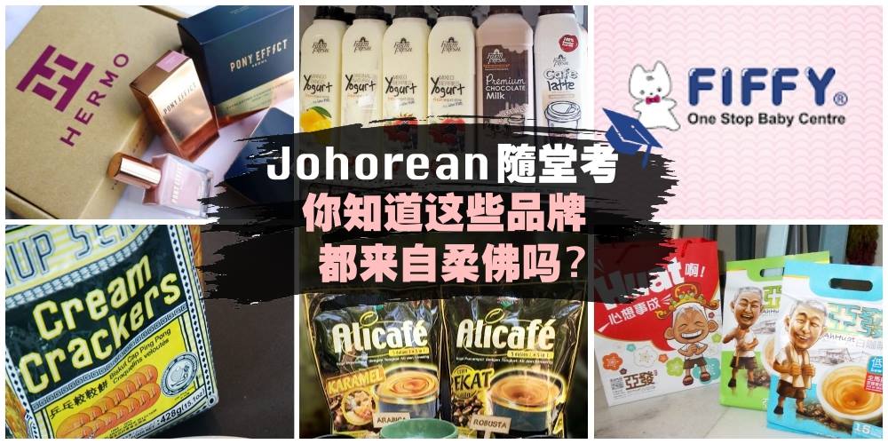 【长知识了！】柔佛子民随堂考: 你知道这些家喻户晓的品牌都来自柔佛吗？